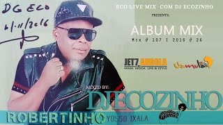 Robertinho  Yosso Ixala 2016 Album Mix  Eco Live Mix Com Dj Ecozinho [upl. by Godard]