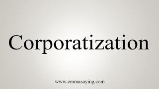 How To Say Corporatization [upl. by Cassella]