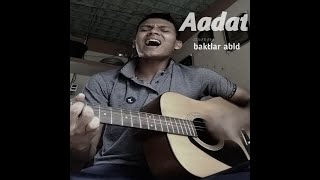 Aadat  Atif Aslam  Kaliyug  Baktiar Abid  coversong [upl. by Anirav888]