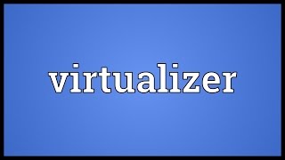 Virtualizer Meaning [upl. by Aduhey205]