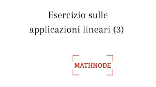 ESERCIZI SVOLTI APPLICAZIONI LINEARI 3 [upl. by Ticknor444]