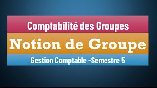 EP 01  La Comptabilité des Groupes S5 Notion de Groupe Gestion Comptable Semestre 5 [upl. by Denny]