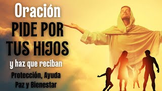 Oración por los HIJOS para darles PROTECCION AYUDA PAZ Y BIENESTAR Dios prayer [upl. by Weidar785]