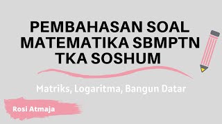 PEMBAHASAN SOAL SBMPTN  Matematika TKA Soshum  Matriks Logaritma Bangun Datar [upl. by Argela]