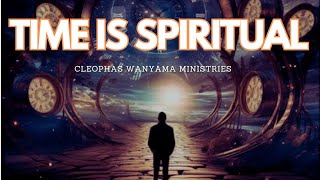 TIME IS SPIRITUAL  Cleophas Wanyama Ministries [upl. by Eudora361]