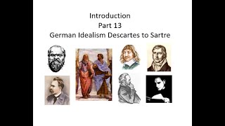 Phi 1 Pt 13 German Idealism Descartes to Sartre [upl. by Orfinger]