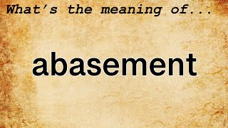 Abasement Meaning  Definition of Abasement [upl. by Ney]