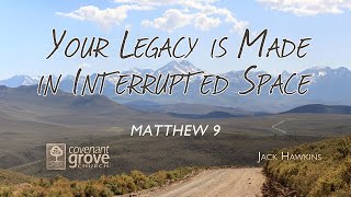 Your Legacy is Made in Interrupted Space Matthew 9  Jack Hawkins  June 16 2024 [upl. by Demmer]