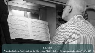 J S Bach  ChoralePrelude quotWir danken dir Herr Jesu Christquot BWV 623 [upl. by Mercer377]