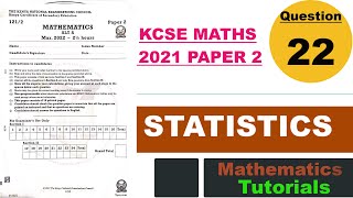 STATISTICS  KCSE MATHS 2021 PP2  Q22 [upl. by Atazroglam161]