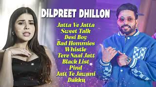 Dilpreet Dhillon All Songs 2024  Dilpreet Dhillon Jukebox  Dilpreet Dhillon NonStop  Punjabi Song [upl. by Artenra37]