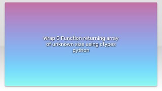 Wrap C Function returning array of unknown size using ctypes python [upl. by Ailsa72]