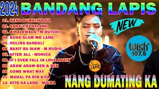 BANDANG LAPIS Top 20 Best Songs 2024 😍 Bandang Lapis OPM Love Song 2024  NANG DUMATING KA [upl. by Aciretal]