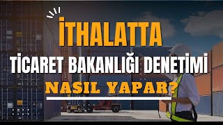 İTHALAT  TİCARET BAKANLIĞI DENETİM AŞAMALARI [upl. by Jeffry]