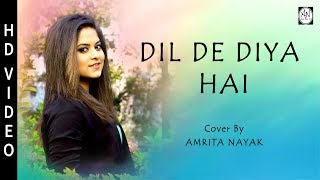 Dil De Diya Hai  Female Cover Version  Amrita Nayak [upl. by Enyalaj]