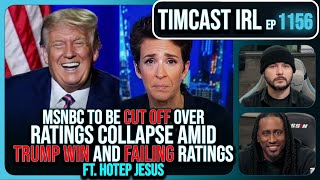 MSNBC CONFIRMED CUT OFF After Ratings Collapse Amid Trump Victory wHotep Jesus  Timcast IRL [upl. by Darb497]