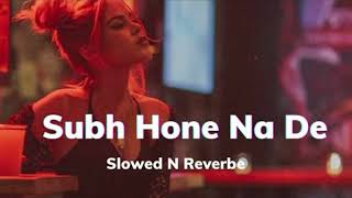 Subha Hone Na De Song slowed amp reverb [upl. by Roos413]