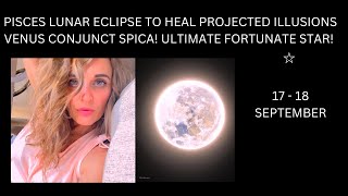 PISCES LUNAR ECLIPSE TO HEAL PROJECTED ILLUSIONS VENUS CONJUNCT SPICA ULTIMATE FORTUNATE STAR [upl. by Corey]