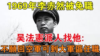 1969年李赤然被免職，吳法憲派人找他：不願回空軍可到大軍區任職 【舊時風雲】 [upl. by Eniamsaj]