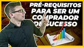 Quais os PréRequisitos para ser um Comprador de Sucesso  Série O comprador [upl. by Daus]