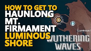 How to get to Haunlong Mt Firmament Luminous Shore Wuthering Waves [upl. by Akiem]