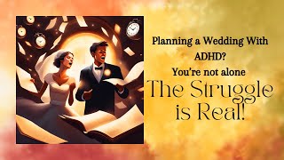 Ep 13  How Wedding Planning Seems Impossible for Someone with ADHD [upl. by Anaitsirhc]