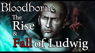 Bloodborne Lore  The Rise and Fall of Ludwig Holy Blade [upl. by Theo]