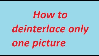 How to deinterlace only one picture [upl. by Trik]