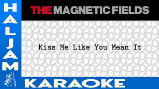 The Magnetic Fields  Kiss Me Like You Mean It karaoke [upl. by Weingartner]