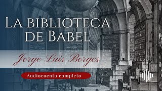 La biblioteca de Babel  Jorge Luis Borges  Audiocuento completo [upl. by Leonanie]