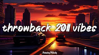 throwback 2011 vibes nostalgia playlist [upl. by Gimble]