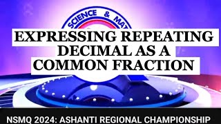 EXPRESSING REPEATING DECIMAL AS A COMMON FRACTION NSMQ [upl. by Everick]