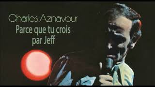 Charles Aznavour Parce que tu crois par Jeff [upl. by Dubenko]