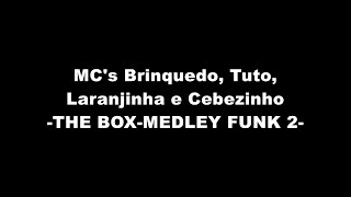 MCs Brinquedo Tuto Laranjinha e Cebezinho  THE BOX MEDLEY FUNK 2 LETRA [upl. by Mok]