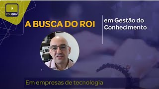 A BUSCA DO ROI EM GESTÃO DO CONHECIMENTO EM EMPRESAS DE TECNOLOGIA [upl. by Spanjian]