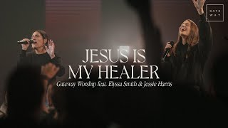 Jesus Is My Healer  feat Elyssa Smith amp Jessie Harris  Gateway Worship [upl. by Yuji]