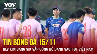 TIN NÓNG bóng đá 1511 HLV Kim Sang Sik sắp công bố danh sách ĐT Việt Nam  Báo Điện tử VOV [upl. by Pufahl930]