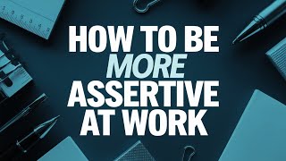 How To Be More Assertive At Work [upl. by Bobbette824]