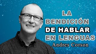 La Bendición de Hablar en Lenguas  Andrés Corson [upl. by Jenness]