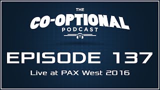 The CoOptional Podcast Ep 137 live at PAX strong language  September 6th 2016 [upl. by Nuy]