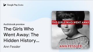 The Girls Who Went Away The Hidden History of… by Ann Fessler · Audiobook preview [upl. by Tess]