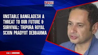 Unstable Bangladesh a Threat to Our Future and Survival Tripura Royal Scion Pradyot Debbarma [upl. by Ellenhoj]