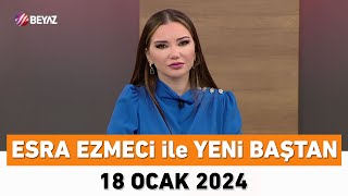 Esra Ezmeci ile Yeni Baştan 18 Ocak 2024 [upl. by Adnowal]