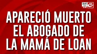 Apareció muerto el abogado de la mamá de Loan [upl. by Branden]