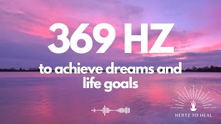 369 Hz  Pure and accurate frequency to achieve dreams and life goals [upl. by Necaj]