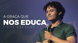 A GRAÇA que nos educa  Titus Stevens  Videira Lisboa [upl. by Egon]