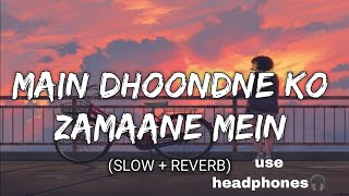 MAIN DHUNDNE KO ZAMAANE MEIN  slowed reverb  Arijit Singh  Arafat  Gourav  Adhyayan Ariana [upl. by Bridwell]