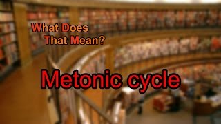 What does Metonic cycle mean [upl. by Cara173]