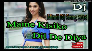 Maine Kisiko Dil De Diya Hindi song DJ remix 2018 [upl. by Viquelia]