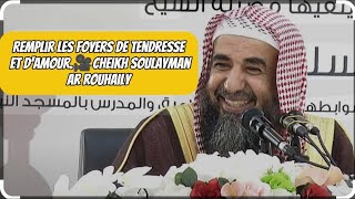 Remplir les foyers de tendresse et damour🎥Cheikh Soulayman ar Rouhaily [upl. by Allenrac]